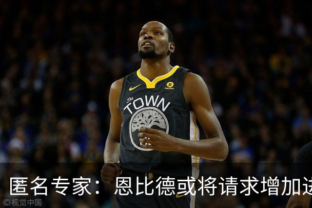 匿名专家：恩比德或将请求增加进攻权，防守态度堪忧